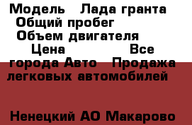  › Модель ­ Лада гранта › Общий пробег ­ 15 000 › Объем двигателя ­ 2 › Цена ­ 150 000 - Все города Авто » Продажа легковых автомобилей   . Ненецкий АО,Макарово д.